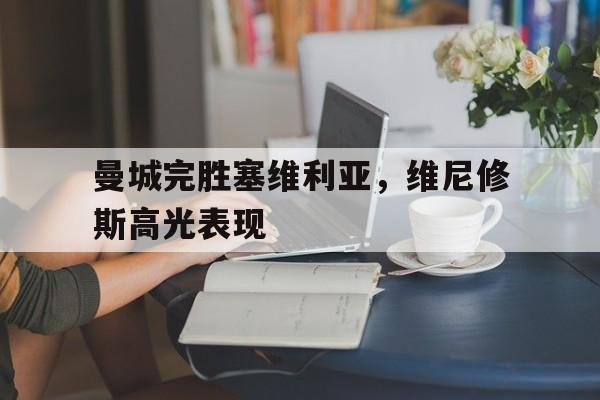 曼城完胜塞维利亚，维尼修斯高光表现